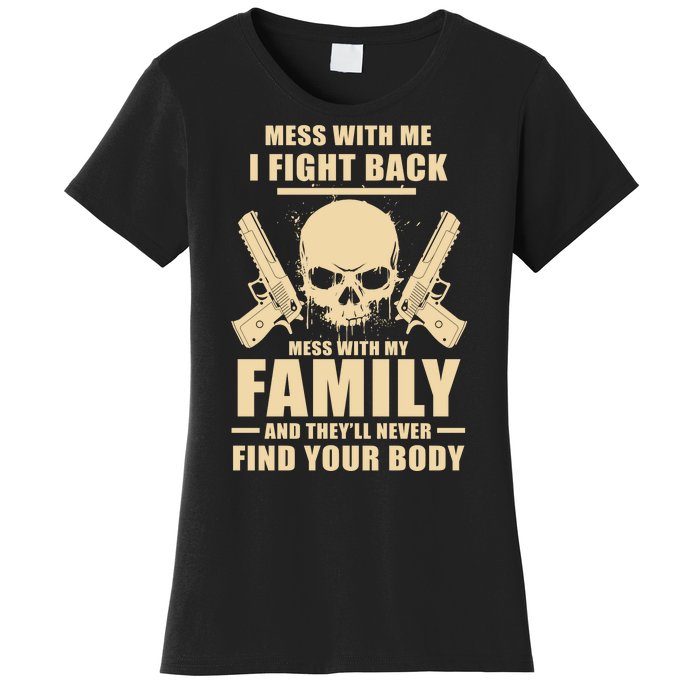 Mess With My Family And They'll Never Find Your Body Women's T-Shirt