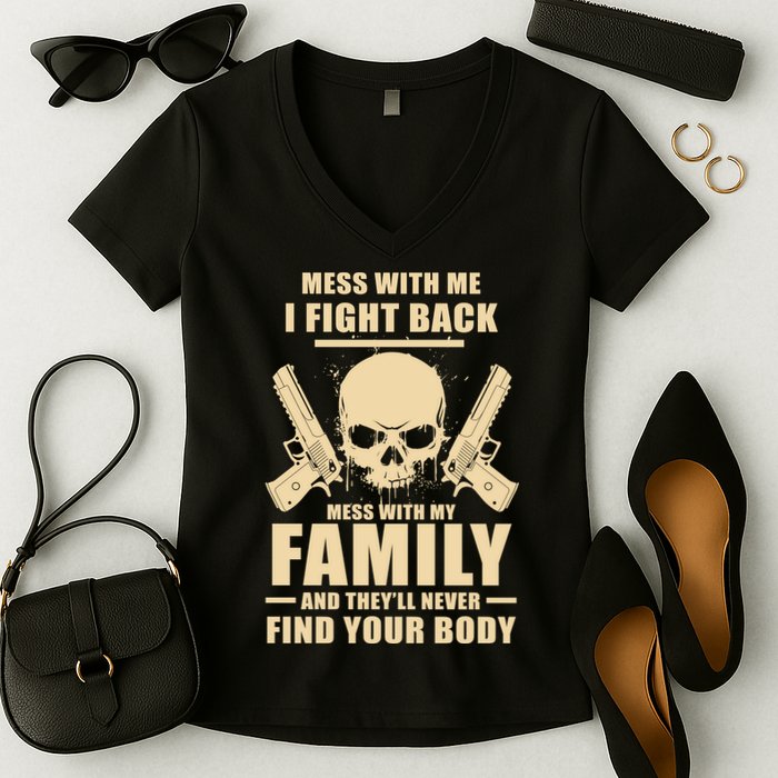 Mess With My Family And They'll Never Find Your Body Women's V-Neck T-Shirt