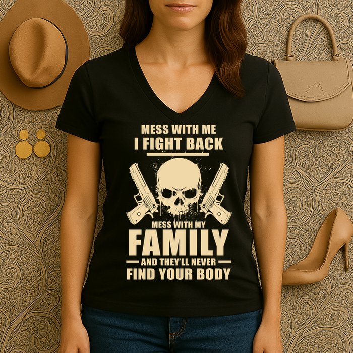 Mess With My Family And They'll Never Find Your Body Women's V-Neck T-Shirt