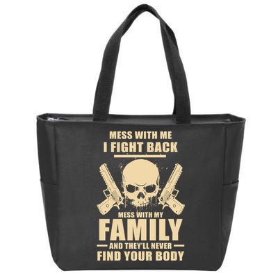 Mess With My Family And They'll Never Find Your Body Zip Tote Bag