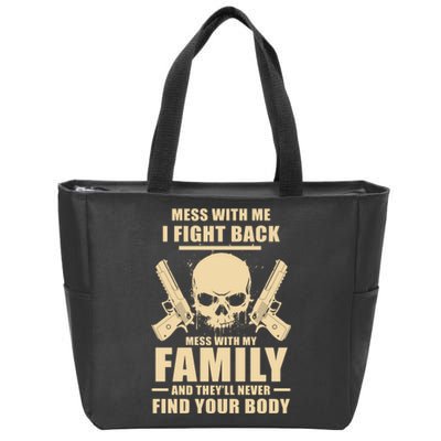 Mess With My Family And They'll Never Find Your Body Zip Tote Bag