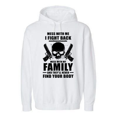 Mess With My Family And They'll Never Find Your Body Garment-Dyed Fleece Hoodie