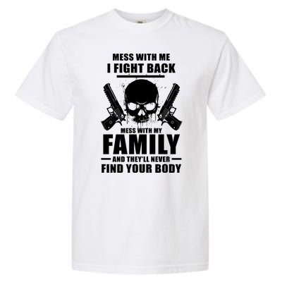 Mess With My Family And They'll Never Find Your Body Garment-Dyed Heavyweight T-Shirt