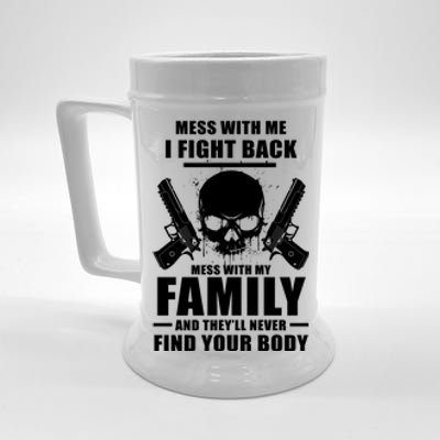 Mess With My Family And They'll Never Find Your Body Beer Stein