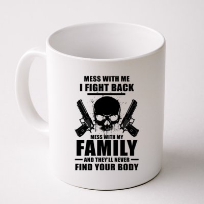 Mess With My Family And They'll Never Find Your Body Coffee Mug