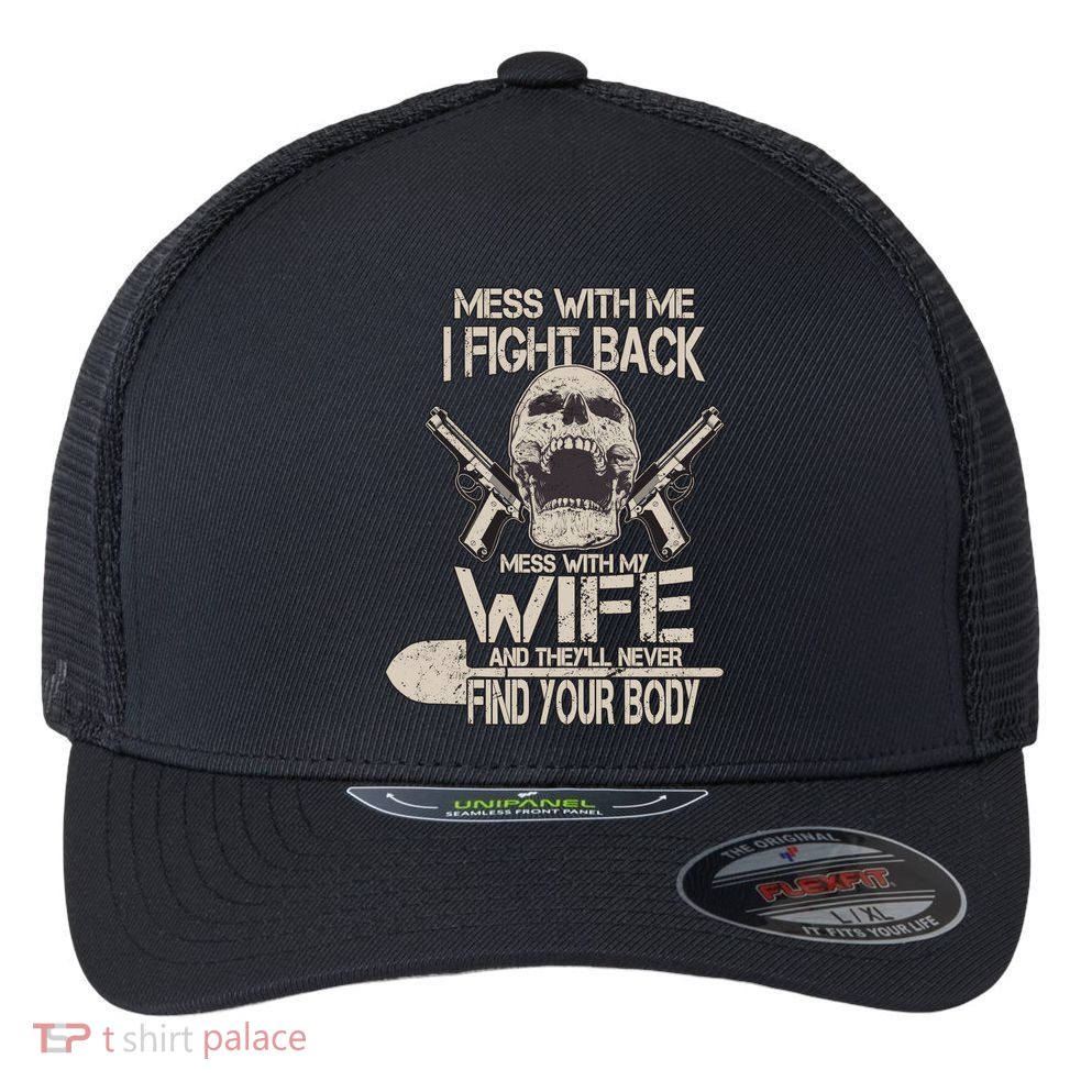 Mess With My Wife And They'll Never Find Your Body Flexfit Unipanel Trucker Cap