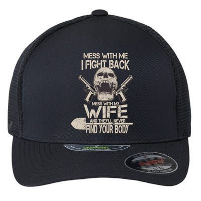 Mess With My Wife And They'll Never Find Your Body Flexfit Unipanel Trucker Cap