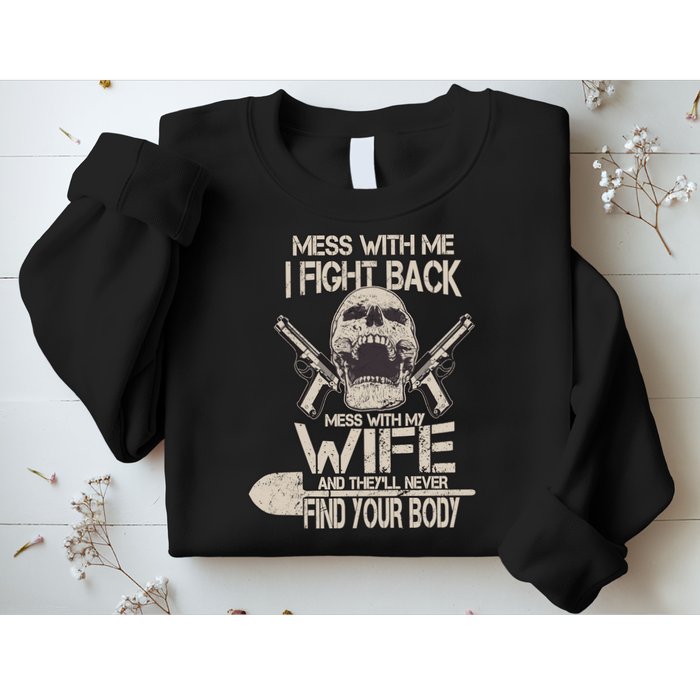 Mess With My Wife And They'll Never Find Your Body Sweatshirt