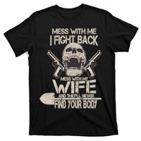 Mess With My Wife And They'll Never Find Your Body T-Shirt