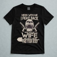 Mess With My Wife And They'll Never Find Your Body T-Shirt