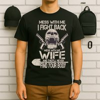 Mess With My Wife And They'll Never Find Your Body T-Shirt