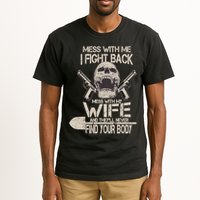Mess With My Wife And They'll Never Find Your Body Tall T-Shirt