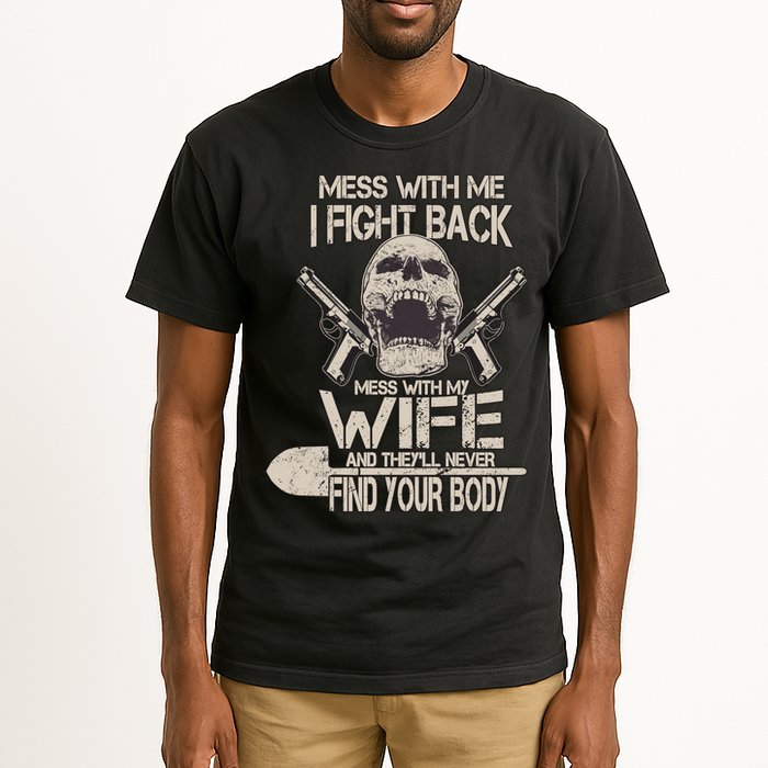 Mess With My Wife And They'll Never Find Your Body Tall T-Shirt