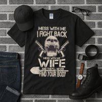 Mess With My Wife And They'll Never Find Your Body Tall T-Shirt