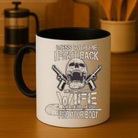 Mess With My Wife And They'll Never Find Your Body Mug