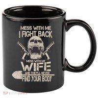 Mess With My Wife And They'll Never Find Your Body 11oz C Handle Ceramic Mug
