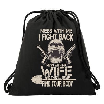 Mess With My Wife And They'll Never Find Your Body Drawstring Bag