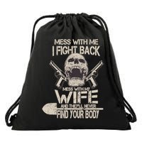Mess With My Wife And They'll Never Find Your Body Drawstring Bag
