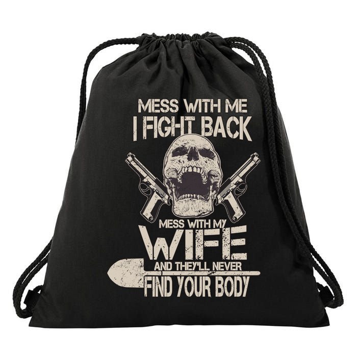 Mess With My Wife And They'll Never Find Your Body Drawstring Bag