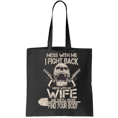 Mess With My Wife And They'll Never Find Your Body Tote Bag