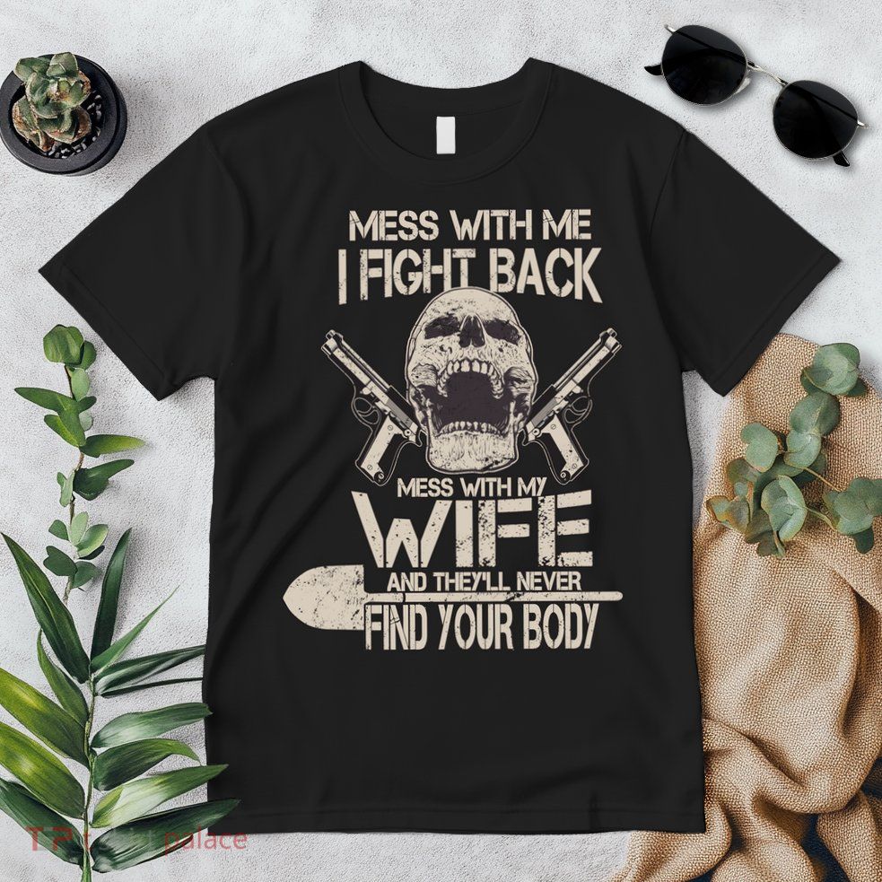 Mess With My Wife And They'll Never Find Your Body Premium T-Shirt