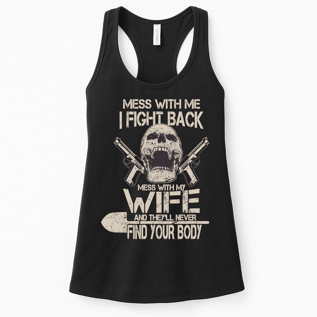Mess With My Wife And They'll Never Find Your Body Womens Tank Top