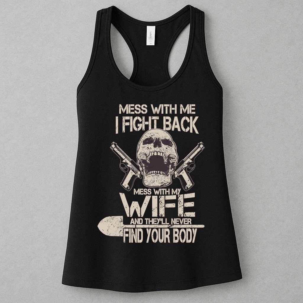 Mess With My Wife And They'll Never Find Your Body Womens Tank Top