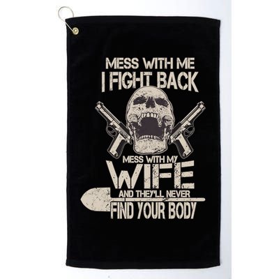 Mess With My Wife And They'll Never Find Your Body Golf Towel