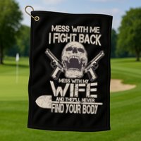 Mess With My Wife And They'll Never Find Your Body Golf Towel