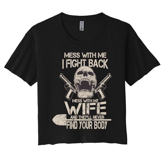 Mess With My Wife And They'll Never Find Your Body Crop Top