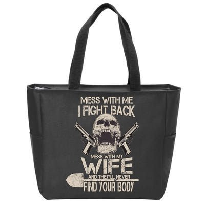 Mess With My Wife And They'll Never Find Your Body Zip Tote Bag