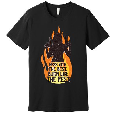 Mess With The Best Burn Like The Rest Premium T-Shirt