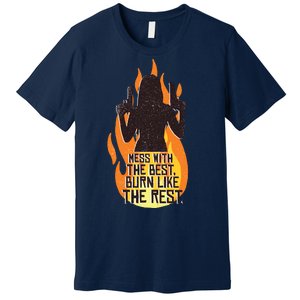 Mess With The Best Burn Like The Rest Premium T-Shirt