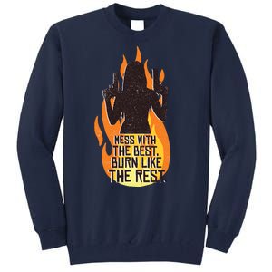 Mess With The Best Burn Like The Rest Tall Sweatshirt