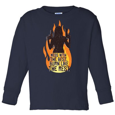 Mess With The Best Burn Like The Rest Toddler Long Sleeve Shirt