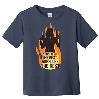 Mess With The Best Burn Like The Rest Toddler T-Shirt