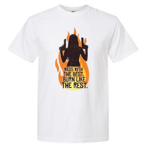 Mess With The Best Burn Like The Rest Garment-Dyed Heavyweight T-Shirt