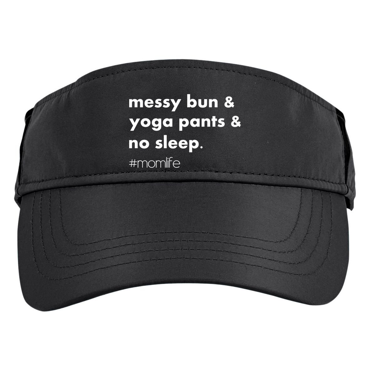 Messy Bun & Yoga Pants & No Sleep. #momlife Adult Drive Performance Visor