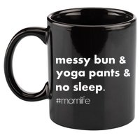 Messy Bun & Yoga Pants & No Sleep. #momlife 11oz C Handle Ceramic Mug