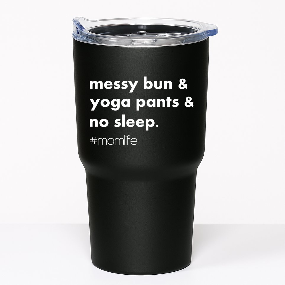 Messy Bun & Yoga Pants & No Sleep. #momlife Tumbler