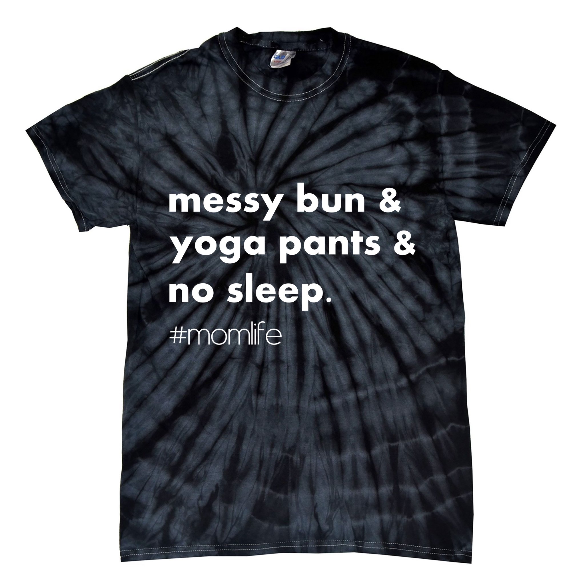 Messy Bun & Yoga Pants & No Sleep. #momlife Tie-Dye T-Shirt