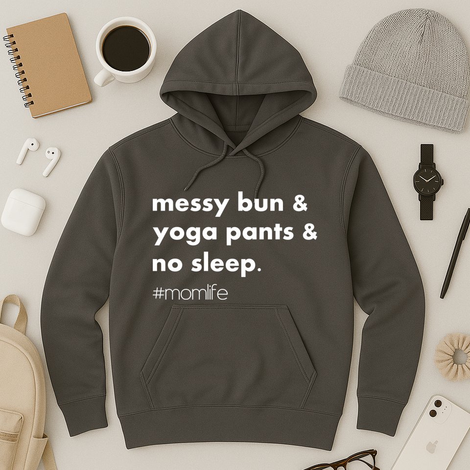 Messy Bun & Yoga Pants & No Sleep. #momlife Hoodie