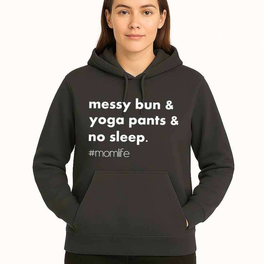 Messy Bun & Yoga Pants & No Sleep. #momlife Hoodie
