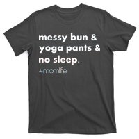 Messy Bun & Yoga Pants & No Sleep. #momlife T-Shirt