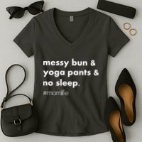 Messy Bun & Yoga Pants & No Sleep. #momlife Women's V-Neck T-Shirt