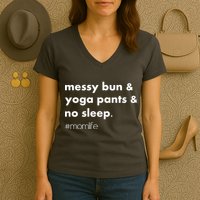 Messy Bun & Yoga Pants & No Sleep. #momlife Women's V-Neck T-Shirt