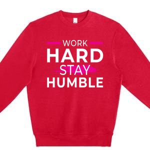 Motivational Entrepreneur Work Hard Stay Humble Gift Premium Crewneck Sweatshirt