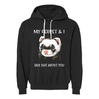 My Ferret And I Talk About You Garment-Dyed Fleece Hoodie