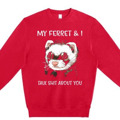 My Ferret And I Talk About You Premium Crewneck Sweatshirt