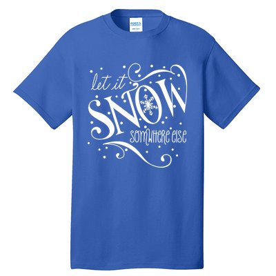 Mel F Arts Let It Snow Somewhere Else Winter Holiday Great Gift Tall T-Shirt